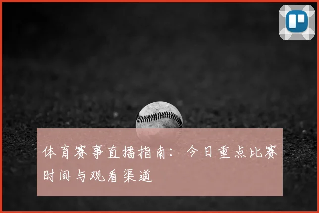 体育赛事直播指南：今日重点比赛时间与观看渠道