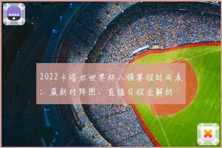 2022卡塔尔世界杯八强赛程时间表：最新对阵图、直播日程全解析